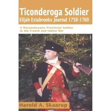 Ticonderoga Soldier Elijah Estabrooks Journal 1758-1760: A Massachusetts Provincial Soldier in the French and Indian War