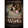 Witchcraft Works: Witchcraft and Magic for Beginners