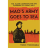 Mao's Army Goes to Sea: The Island Campaigns and the Founding of China's Navy