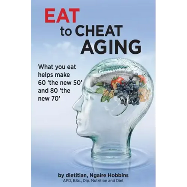 Eat To Cheat Aging: what you eat helps make '60 the new 50' and '80 the new 70'