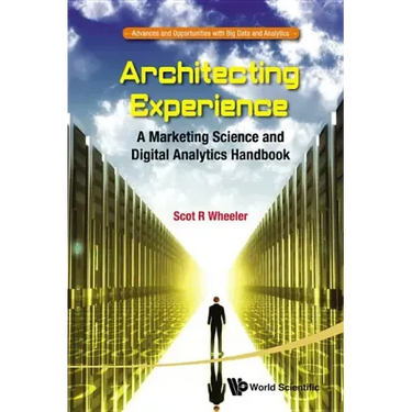 Architecting Experience: A Marketing Science and Digital Analytics Handbook