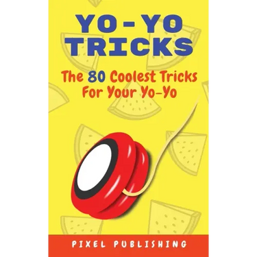 Yo-Yo Tricks: The 80 Coolest Tricks For Your Yo-Yo!: The 80 Coolest Tricks For Your Yo-Yo!:: The 80 Coolest Tricks For Your Yo-Yo!: The 80 Coolest Tri