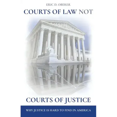Courts of Law Not Courts of Justice: Why Justice is Hard to Find in America