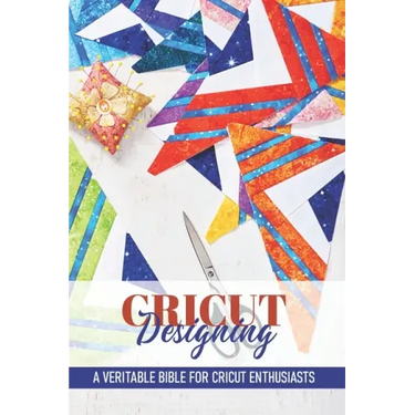 Cricut Designing A Veritable Bible For Cricut Enthusiasts: Introduction To Graphic Design Book