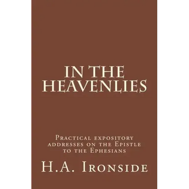 In The Heavenlies: Practical expository addresses on the Epistle to the Ephesians