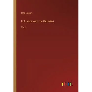 In France with the Germans: Vol. I