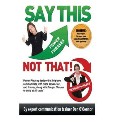 Say This--NOT THAT: Power phrases designed to help you communicate with power, tact, and finesse, along with danger phrases to avoid at all costs