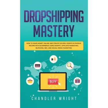 Dropshipping: Mastery - How to Make Money Online and Create $10,000+/Month in Passive Income with Ecommerce Using Shopify, Affiliate Marketing, Bloggi