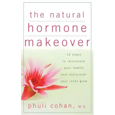 The Natural Hormone Makeover: 10 Steps to Rejuvenate Your Health and Rediscover Your Inner Glow