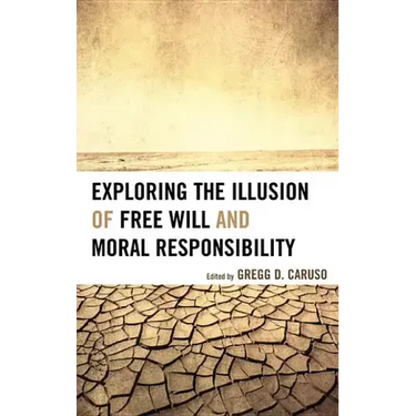Exploring the Illusion of Free Will and Moral Responsibility
