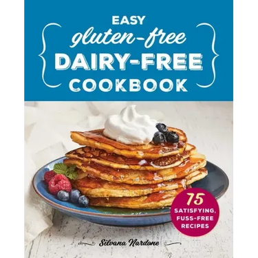 Easy Gluten-Free, Dairy-Free Cookbook: 75 Satisfying, Fuss-Free Recipes