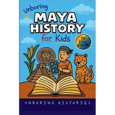 Unboring Maya History for Kids: Funny, Interesting, Concise Guide to a Time of Temples, Star Gazing, and Jungle Adventures in Ancient Cities You Won't