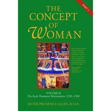 The Concept of Woman, Vol. 2 Part 2: The Early Humanist Reformation, 1250-1500 Volume 2