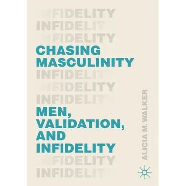Chasing Masculinity: Men, Validation, and Infidelity