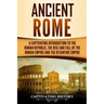 Ancient Rome: A Captivating Introduction to the Roman Republic, The Rise and Fall of the Roman Empire, and The Byzantine Empire