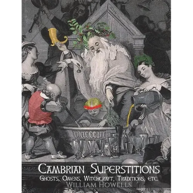 Cambrian Superstitions: Ghosts, Omens, Witchcraft, Traditions, etc.