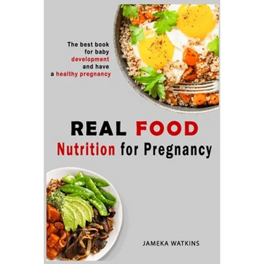 Real food nutrition for pregnancy: The best book for baby development and have a healthy pregnancy