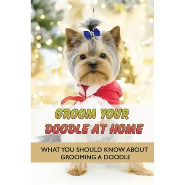 Groom Your Doodle At Home: What You Should Know About Grooming A Doodle: Home Dog Grooming For Your Doodle
