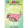 Easter Coloring Book For Adults: Funny Easter HAPPY EAST... OH NO Cute Dinosaur A Happy Easter Coloring Book For Teens & Adults - Great Gifts with Fun