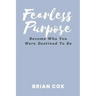Fearless Purpose: Become Who You Were Destined To Be