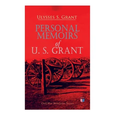 Personal Memoirs of U. S. Grant: Civil War Memories Series