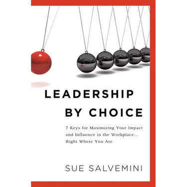 Leadership By Choice: 7 Keys for Maximizing Your Impact and Influence in the Workplace... Right Where You Are