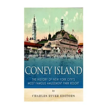 Coney Island: The History of New York City's Most Famous Amusement Park Resort