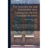 The History of the Discovery and Conquest of the Canary Islands: Tr. From a Spanish Manuscript Lately Found in the Island of Palma. With an Enquiry In