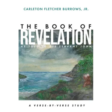 The Revelation of Jesus Christ as Told to His Servant John: A Verse-by-Verse Study