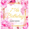 75th Birthday Guest Book: Keepsake Gift for Men and Women Turning 75 - Hardback with Cute Pink Roses Themed Decorations & Supplies, Personalized Wishe
