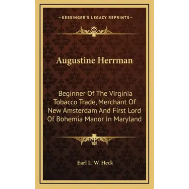 Augustine Herrman: Beginner of the Virginia Tobacco Trade, Merchant of New Amsterdam and First Lord of Bohemia Manor in Maryland