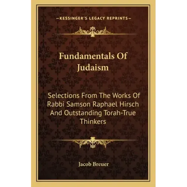 Fundamentals of Judaism: Selections from the Works of Rabbi Samson Raphael Hirsch and Outstanding Torah-True Thinkers