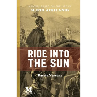 Ride Into the Sun: A Novel Based on the Life of Scipio Africanus