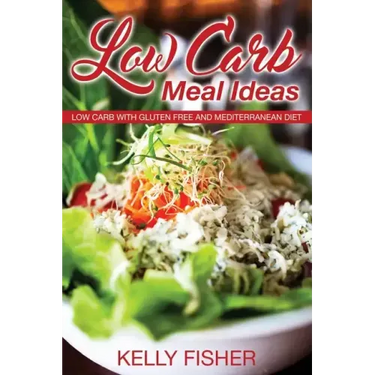 Low Carb Meal Ideas: Low Carb with Gluten Free and Mediterranean Diet