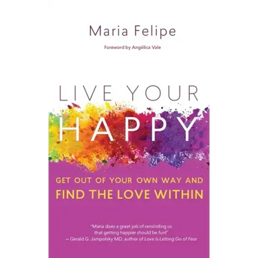 Live Your Happy: Get Out of Your Own Way and Find the Love Within