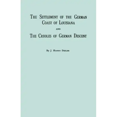 Settlement of the German Coast of Louisiana & Creoles: With a New Preface, Chronology & Index