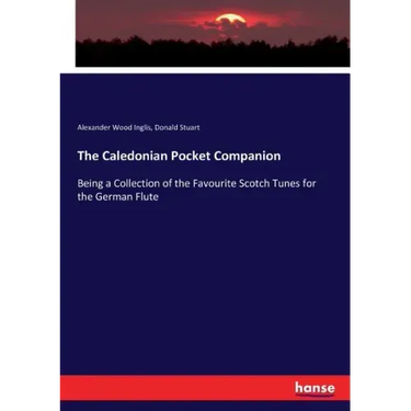 The Caledonian Pocket Companion: Being a Collection of the Favourite Scotch Tunes for the German Flute