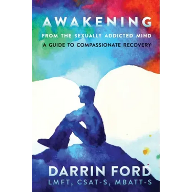 Awakening from the Sexually Addictive Mind: A Guide to Compassionate Recovery