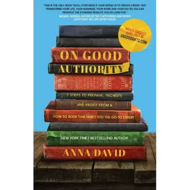 On Good Authority: 7 Steps to Prepare, Promote and Profit from a How-To Book That Makes You the Go-to Expert