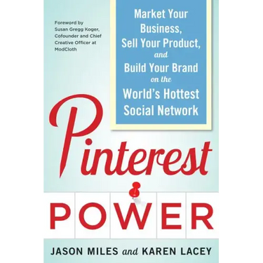 Pinterest Power: Market Your Business, Sell Your Product, and Build Your Brand on the World's Hottest Social Network