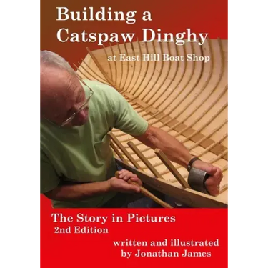 Building a Catspaw Dinghy at East Hill Boat Shop, 2nd Edition: The Story in Pictures