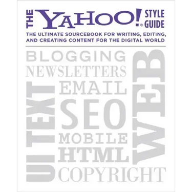 The Yahoo! Style Guide: The Ultimate Sourcebook for Writing, Editing, and Creating Content for the Digital World