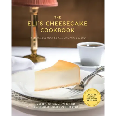 The Eli's Cheesecake Cookbook: Remarkable Recipes from a Chicago Legend: Updated 40th Anniversary Edition with New Recipes and Stories