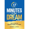 17 Minutes To Your Dream: How To Get The Breakthroughs You Need