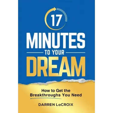 17 Minutes To Your Dream: How To Get The Breakthroughs You Need