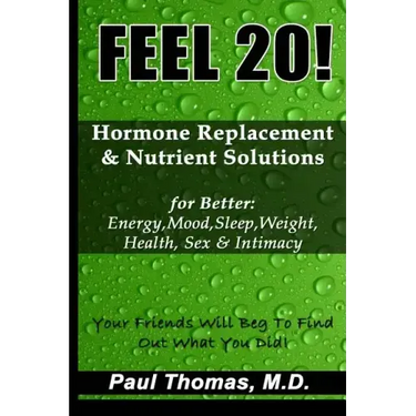 Feel 20!: Hormone Replacement & Nutrient Solutions for Better Energy, Mood, Sleep, Weight, Health, Sex & Intimacy