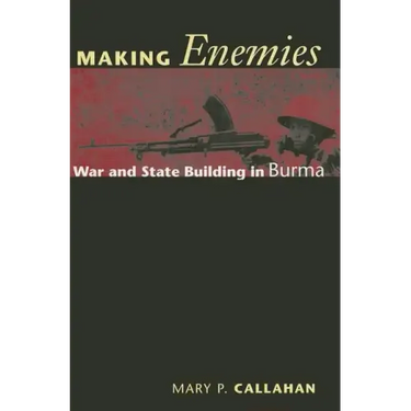 Making Enemies: War and State Building in Burma