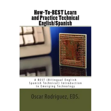 How-To-BEST Learn and Practice Technical English/Spanish: A BEST (Bilingual English Spanish Technical) Introduction to Emerging Technology