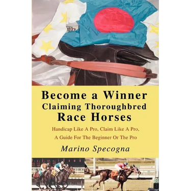 Become a Winner Claiming Thoroughbred Race Horses: Handicap Like A Pro, Claim Like A Pro, A Guide For The Beginner Or The Pro