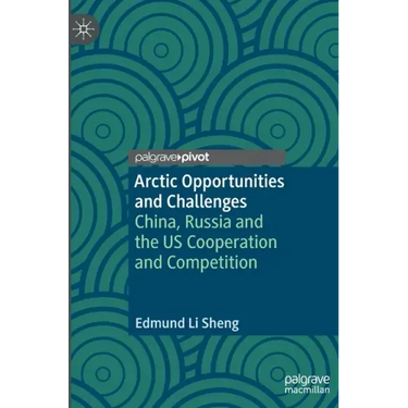 Arctic Opportunities and Challenges: China, Russia and the Us Cooperation and Competition
